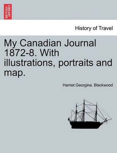 Cover image for My Canadian Journal 1872-8. with Illustrations, Portraits and Map.