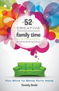 Cover image for 52 Creative Family Time Experiences: Fun Ways to Bring Faith Home