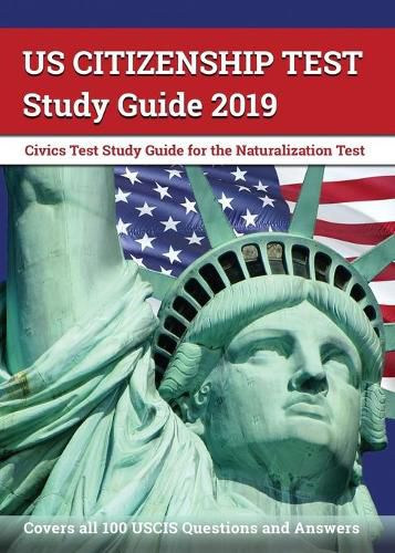 Cover image for US Citizenship Test Study Guide 2019: Civics Test Study Guide for the Naturalization Test: Covers all 100 USCIS Questions and Answers