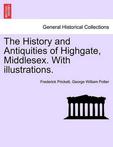 Cover image for The History and Antiquities of Highgate, Middlesex. with Illustrations.