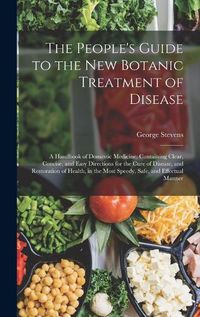 Cover image for The People's Guide to the New Botanic Treatment of Disease