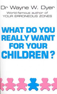 Cover image for What Do You Really Want for Your Children?