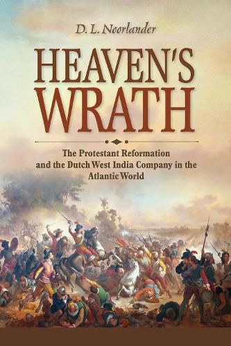 Cover image for Heaven's Wrath: The Protestant Reformation and the Dutch West India Company in the Atlantic World