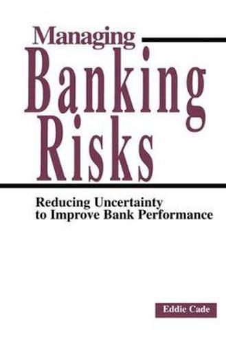 Cover image for Managing Banking Risks: Reducing Uncertainty to Improve Bank Performance