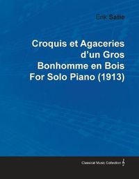 Cover image for Croquis Et Agaceries D'un Gros Bonhomme En Bois By Erik Satie For Solo Piano (1913)