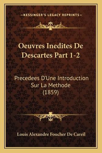 Cover image for Oeuvres Inedites de Descartes Part 1-2: Precedees D'Une Introduction Sur La Methode (1859)