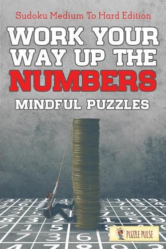 Cover image for Work Your Way Up The Numbers! Mindful Puzzles: Sudoku Medium To Hard Edition