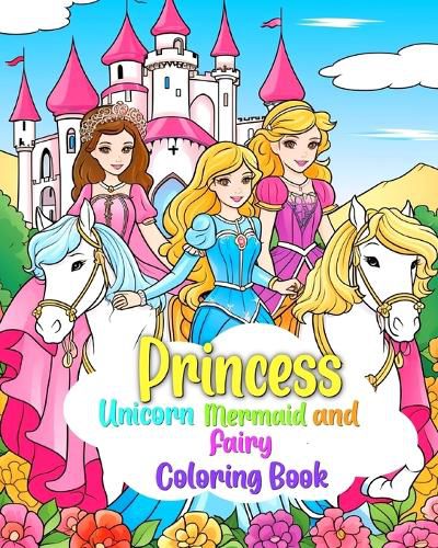 Cover image for Princess, Mermaid, Unicorn and Fairy Coloring Book for Kids Ages 4-8