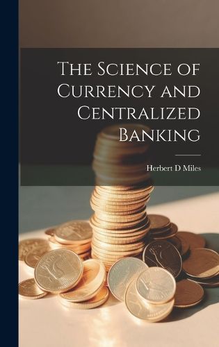 Cover image for The Science of Currency and Centralized Banking