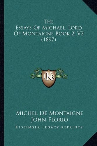 The Essays of Michael, Lord of Montaigne Book 2, V2 (1897)