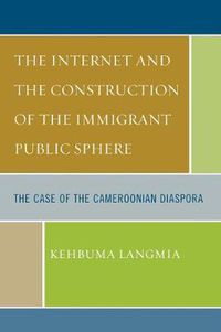 Cover image for The Internet and the Construction of the Immigrant Public Sphere: The Case of the Cameroonian Diaspora