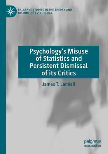 Psychology's Misuse of Statistics and Persistent Dismissal of its Critics