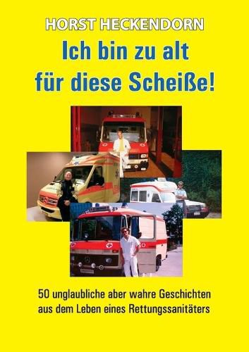 Cover image for Ich bin zu alt fur diese Scheisse!: 50 unglaubliche aber wahre Geschichten aus dem Leben eines Rettungssanitaters