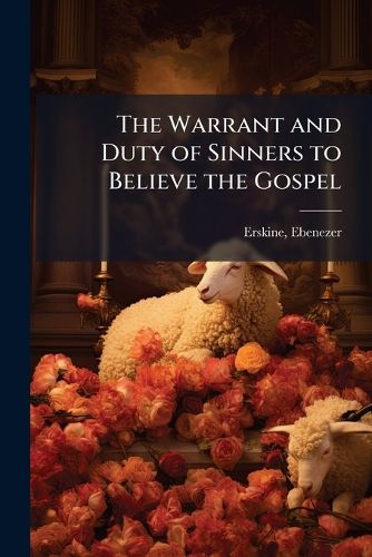 Cover image for The Warrant and Duty of Sinners to Believe the Gospel