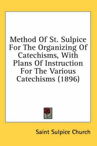 Cover image for Method of St. Sulpice for the Organizing of Catechisms, with Plans of Instruction for the Various Catechisms (1896)