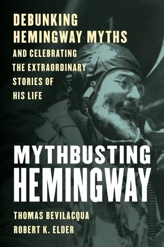 Cover image for Mythbusting Hemingway: Debunking Hemingway Myths and Celebrating the Extraordinary Stories of His Life