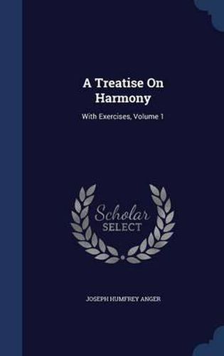 Cover image for A Treatise on Harmony: With Exercises; Volume 1