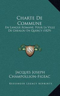 Cover image for Charte de Commune: En Langue Romane, Pour La Ville de Grealou En Quercy (1829)