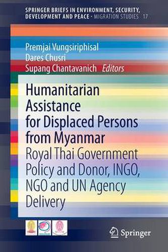 Cover image for Humanitarian Assistance for Displaced Persons from Myanmar: Royal Thai Government Policy and Donor, INGO, NGO and UN Agency Delivery