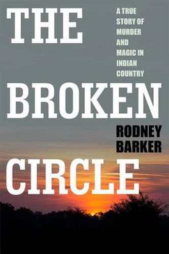 Cover image for Broken Circle: True Story of Murder and Magic in Indian Country: The Troubled Past and Uncertain Future of the FBI