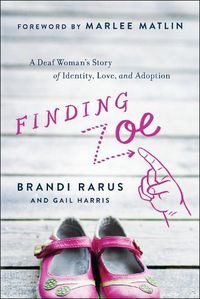 Cover image for Finding Zoe: A Deaf Woman's Story of Identity, Love, and Adoption