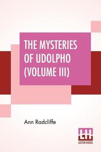 Cover image for The Mysteries Of Udolpho (Volume III): A Romance Interspersed With Some Pieces Of Poetry