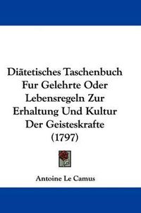 Cover image for Ditetisches Taschenbuch Fur Gelehrte Oder Lebensregeln Zur Erhaltung Und Kultur Der Geisteskrafte (1797)