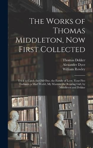 The Works of Thomas Middleton, Now First Collected