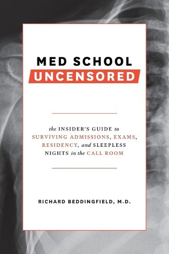 Med School Uncensored: The Insider's Guide to Surviving Admissions, Exams, Residency, and Sleepless Nights in the Call Room
