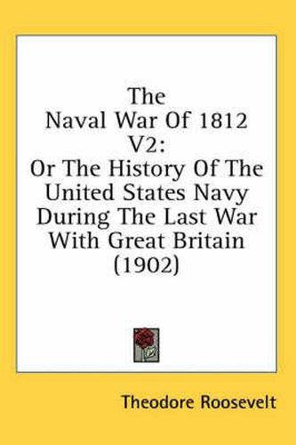 Cover image for The Naval War of 1812 V2: Or the History of the United States Navy During the Last War with Great Britain (1902)