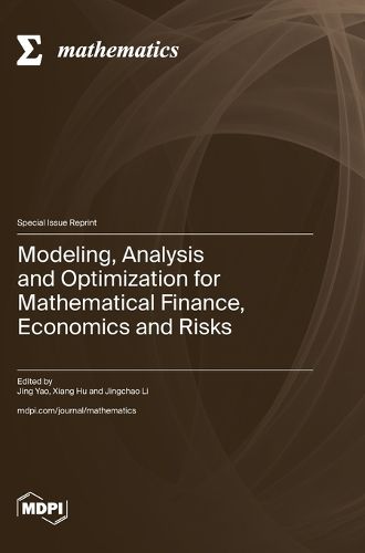 Modeling, Analysis and Optimization for Mathematical Finance, Economics and Risks