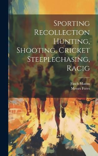 Cover image for Sporting Recollection Hunting, Shooting, Cricket Steeplechasing, Racig