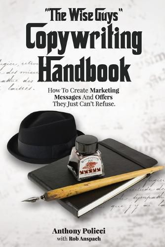 Cover image for The Wise Guy's Copywriting Handbook: How To Create Marketing Messages And Offers They Just Can't Refuse.