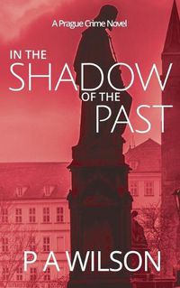 Cover image for In The Shadow Of The Past: A Prague Crime Novel