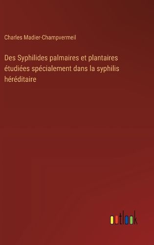 Cover image for Des Syphilides palmaires et plantaires etudiees specialement dans la syphilis hereditaire