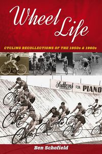 Cover image for Wheel Life: Cycling Recollections of the 1950s and 1960s