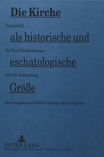 Die Kirche ALS Historische Und Eschatologische Groesse: Festschrift Fuer Kurt Niederwimmer Zum 65. Geburtstag