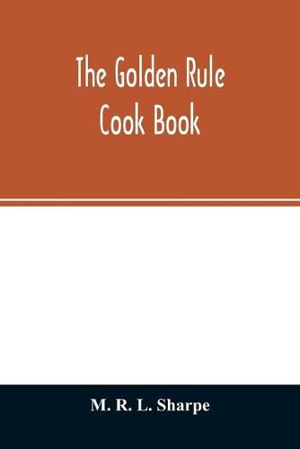 Cover image for The golden rule cook book: six hundred recipes for meatless dishes