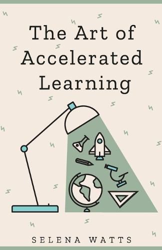 Cover image for The Art of Accelerated Learning: Proven Scientific Strategies for Speed Reading, Faster Learning and Unlocking Your Full Potential