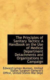 Cover image for The Principles of Sanitary Tactics: A Handbook on the Use of Medical Department Detachments and Orga