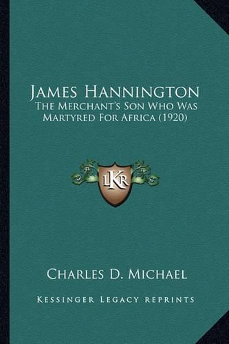 James Hannington James Hannington: The Merchant's Son Who Was Martyred for Africa (1920) the Merchant's Son Who Was Martyred for Africa (1920)