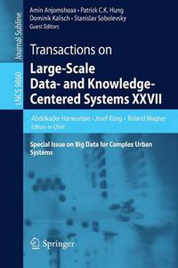 Cover image for Transactions on Large-Scale Data- and Knowledge-Centered Systems XXVII: Special Issue on Big Data for Complex Urban Systems
