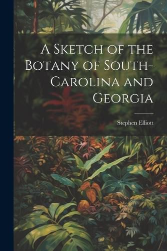 Cover image for A Sketch of the Botany of South-Carolina and Georgia