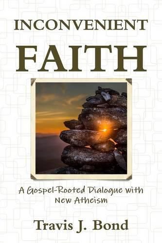 Cover image for Inconvenient Faith: A Gospel-Rooted Dialogue with New Atheism