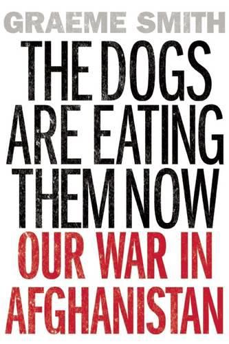 Cover image for The Dogs Are Eating Them Now: Our War in Afghanistan