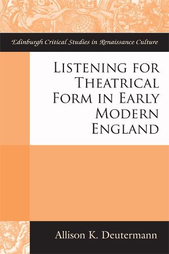 Cover image for Listening for Theatrical Form in Early Modern England
