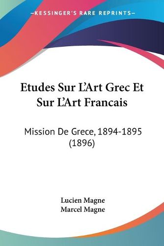 Cover image for Etudes Sur L'Art Grec Et Sur L'Art Francais: Mission de Grece, 1894-1895 (1896)