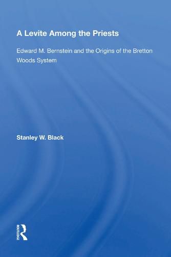 Cover image for A Levite Among the Priests: Edward M. Bernstein and the Origins of the Bretton Woods System