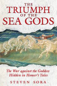 Cover image for The Triumph of the Sea Gods: The War Against the Goddess Hidden in Homers Tales