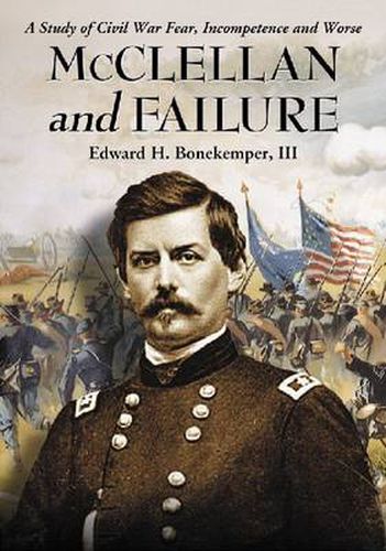 Cover image for McClellan and Failure: A Study of Civil War Fear, Incompetence and Worse